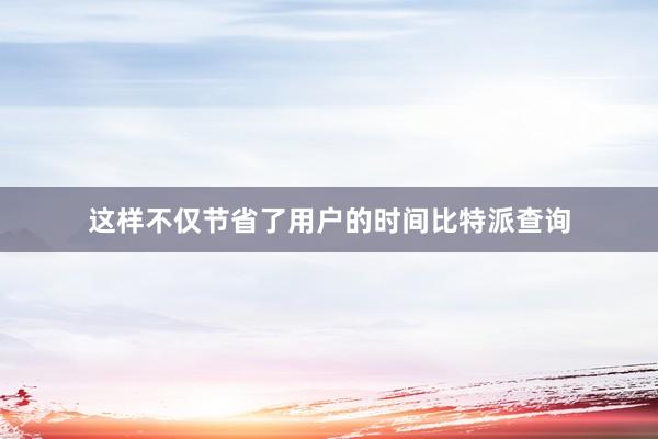 这样不仅节省了用户的时间比特派查询