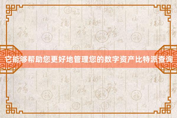 它能够帮助您更好地管理您的数字资产比特派查询