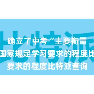 确立了中考“主要衡量学生达到国家规定学习要求的程度比特派查询