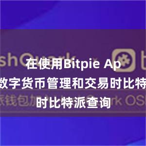 在使用Bitpie App进行数字货币管理和交易时比特派查询