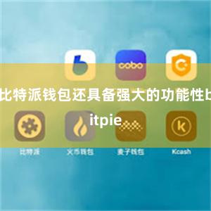 比特派钱包还具备强大的功能性bitpie