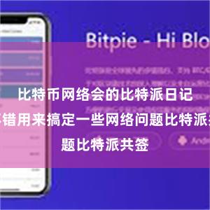 比特币网络会的比特派日记还不错用来搞定一些网络问题比特派共签